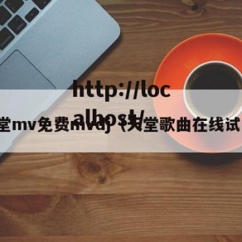 天堂mv免费mvdj（天堂歌曲在线试听）