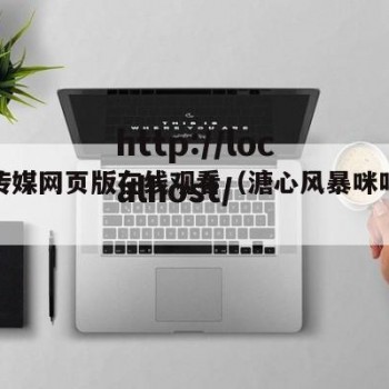 溏心传媒网页版在线观看（溏心风暴咪咕视频在线）