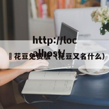 蔴花豆免费版（花豆又名什么）