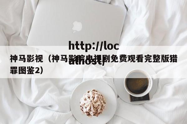 神马影视(神马影院电视剧免费观看完整版猎罪图鉴2)