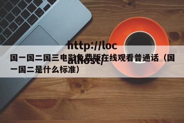 国一国二国三电影免费版在线观看普通话(国一国二是什么标准)